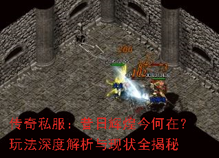 传奇私服:昔日辉煌今何在?玩法深度解析与现状全揭秘 传奇私服:昔日辉煌今何在?玩法深度解析与现状全揭秘