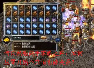 传奇私服高手求教之路:如何从零开始不充值也能变强? 传奇私服高手求教之路:如何从零开始不充值也能变强?