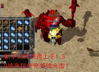 新手如何快速上手1.80纯净版传奇英雄合击? 新手如何快速上手1.80纯净版传奇英雄合击?