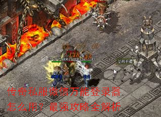 传奇私服微信万能登录器怎么用?最强攻略全解析 传奇私服微信万能登录器怎么用?最强攻略全解析
