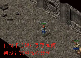 传奇手游战神引擎如何架设?完整教程分享 传奇手游战神引擎如何架设?完整教程分享