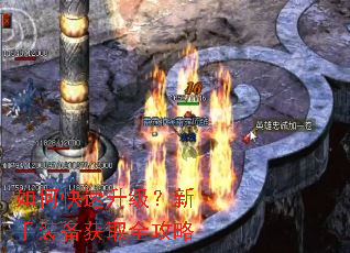 如何快速升级?新手装备获取全攻略 如何快速升级?新手装备获取全攻略