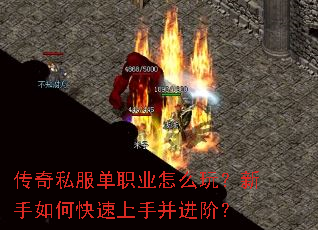 传奇私服单职业怎么玩?新手如何快速上手并进阶? 传奇私服单职业怎么玩?新手如何快速上手并进阶?