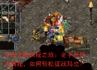 传奇大陆探秘之旅:老手秘技大揭秘,如何轻松征战玛法? 传奇大陆探秘之旅:老手秘技大揭秘,如何轻松征战玛法?