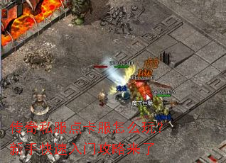 传奇私服点卡服怎么玩?新手快速入门攻略来了 传奇私服点卡服怎么玩?新手快速入门攻略来了