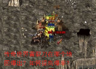 传奇世界雷裂刀在哪个地图爆出?如何提高爆率? 传奇世界雷裂刀在哪个地图爆出?如何提高爆率?