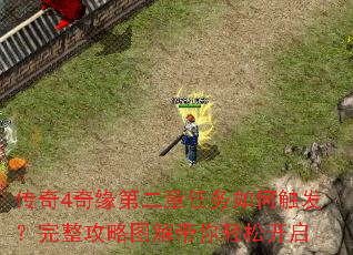 传奇4奇缘第二章任务如何触发?完整攻略图解带你轻松开启 传奇4奇缘第二章任务如何触发?完整攻略图解带你轻松开启