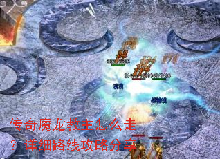 传奇魔龙教主怎么走?详细路线攻略分享 传奇魔龙教主怎么走?详细路线攻略分享