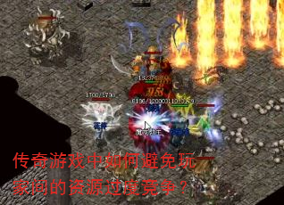 传奇游戏中如何避免玩家间的资源过度竞争? 传奇游戏中如何避免玩家间的资源过度竞争?