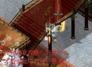 传奇游戏攻略:究竟什么才是游戏中的核心要素? 传奇游戏攻略:究竟什么才是游戏中的核心要素?