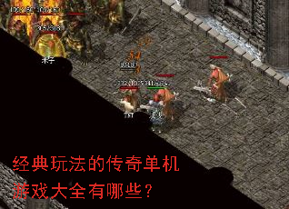 经典玩法的传奇单机游戏大全有哪些? 经典玩法的传奇单机游戏大全有哪些?