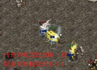 传奇游戏混战攻略:各职业制胜秘诀知多少? 传奇游戏混战攻略:各职业制胜秘诀知多少?