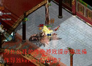 为什么我的传奇游戏提示非法操作导致kernel32出错? 为什么我的传奇游戏提示非法操作导致kernel32出错?