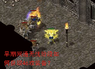 早期网通无忧阶段如何获取46攻装备? 早期网通无忧阶段如何获取46攻装备?