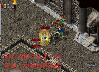 南阳神殿怎么走?冰雪复古传奇地图攻略 南阳神殿怎么走?冰雪复古传奇地图攻略