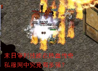 末日审判技能在热血传奇私服网中究竟有多强? 末日审判技能在热血传奇私服网中究竟有多强?