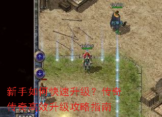 新手如何快速升级?传奇传奇高效升级攻略指南 新手如何快速升级?传奇传奇高效升级攻略指南