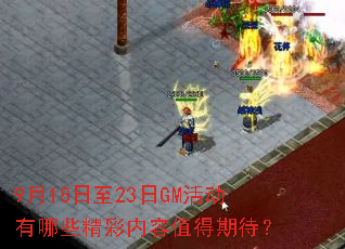 9月18日至23日GM活动有哪些精彩内容值得期待? 9月18日至23日GM活动有哪些精彩内容值得期待?