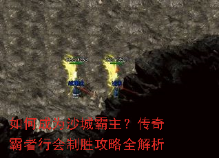 如何成为沙城霸主?传奇霸者行会制胜攻略全解析 如何成为沙城霸主?传奇霸者行会制胜攻略全解析