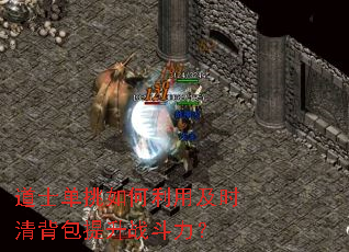 道士单挑如何利用及时清背包提升战斗力? 道士单挑如何利用及时清背包提升战斗力?