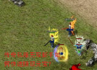 传奇私服无双新手如何快速赚取元宝? 传奇私服无双新手如何快速赚取元宝?
