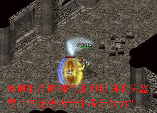 如何利用防御与魔御相同的头盔属性在迷失传奇中提升战力? 如何利用防御与魔御相同的头盔属性在迷失传奇中提升战力?