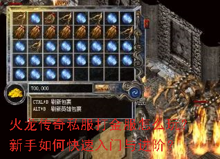 火龙传奇私服打金服怎么玩?新手如何快速入门与进阶? 火龙传奇私服打金服怎么玩?新手如何快速入门与进阶?