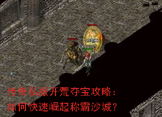 传奇私服开荒夺宝攻略:如何快速崛起称霸沙城? 传奇私服开荒夺宝攻略:如何快速崛起称霸沙城?