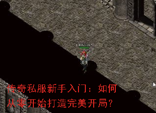 传奇私服新手入门:如何从零开始打造完美开局? 传奇私服新手入门:如何从零开始打造完美开局?