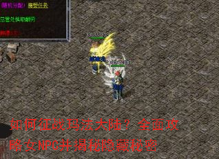 如何征战玛法大陆?全面攻略女NPC并揭秘隐藏秘密 如何征战玛法大陆?全面攻略女NPC并揭秘隐藏秘密