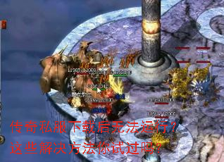 传奇私服下载后无法运行?这些解决方法你试过吗? 传奇私服下载后无法运行?这些解决方法你试过吗?