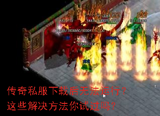 传奇私服下载后无法运行?这些解决方法你试过吗? 传奇私服下载后无法运行?这些解决方法你试过吗?