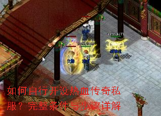 如何自行开设热血传奇私服?完整条件与步骤详解 如何自行开设热血传奇私服?完整条件与步骤详解