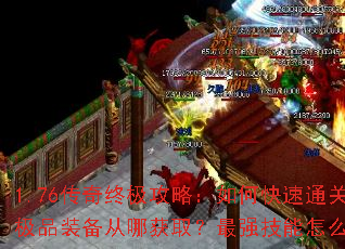 1.76传奇终极攻略:如何快速通关?极品装备从哪获取?最强技能怎么搭配? 1.76传奇终极攻略:如何快速通关?极品装备从哪获取?最强技能怎么搭配?