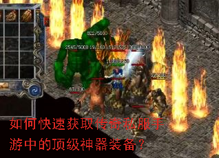 如何快速获取传奇私服手游中的顶级神器装备? 如何快速获取传奇私服手游中的顶级神器装备?