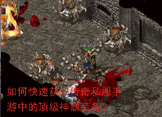 如何快速获取传奇私服手游中的顶级神器装备? 如何快速获取传奇私服手游中的顶级神器装备?