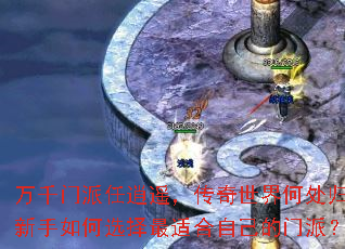 万千门派任逍遥,传奇世界何处归?新手如何选择最适合自己的门派? 万千门派任逍遥,传奇世界何处归?新手如何选择最适合自己的门派?