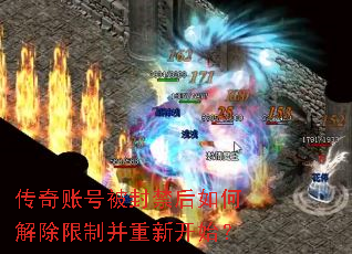 传奇账号被封禁后如何解除限制并重新开始? 传奇账号被封禁后如何解除限制并重新开始?