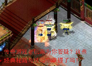 传奇游戏老玩家为你答疑?这些经典秘籍与技巧你掌握了吗? 传奇游戏老玩家为你答疑?这些经典秘籍与技巧你掌握了吗?