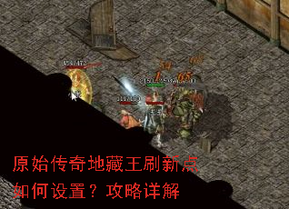 原始传奇地藏王刷新点如何设置?攻略详解 原始传奇地藏王刷新点如何设置?攻略详解