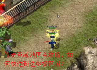 传奇圣域地图全攻略,如何快速到达终极区域? 传奇圣域地图全攻略,如何快速到达终极区域?