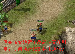 原始传奇地藏王刷新位置在哪里?如何快速找到并击败它? 原始传奇地藏王刷新位置在哪里?如何快速找到并击败它?