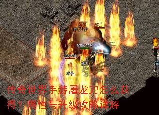 传奇世界手游屠龙刀怎么获得?属性与升级攻略详解 传奇世界手游屠龙刀怎么获得?属性与升级攻略详解