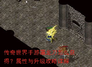 传奇世界手游屠龙刀怎么获得?属性与升级攻略详解 传奇世界手游屠龙刀怎么获得?属性与升级攻略详解
