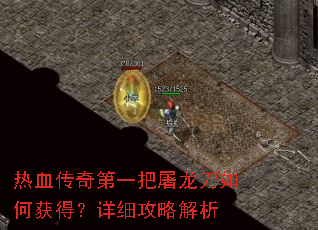 热血传奇第一把屠龙刀如何获得?详细攻略解析 热血传奇第一把屠龙刀如何获得?详细攻略解析