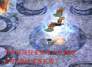 传奇私服轻变版本中丛林迷宫NPC具体位置在哪? 传奇私服轻变版本中丛林迷宫NPC具体位置在哪?