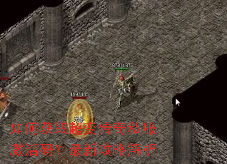 如何获取超变传奇私服激活码?最新攻略解析 如何获取超变传奇私服激活码?最新攻略解析