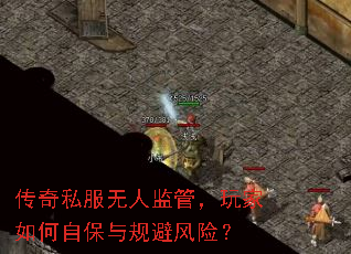 传奇私服无人监管,玩家如何自保与规避风险? 传奇私服无人监管,玩家如何自保与规避风险?