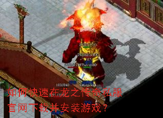 如何快速在龙之传奇私服官网下载并安装游戏? 如何快速在龙之传奇私服官网下载并安装游戏?