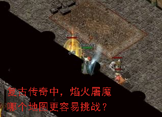 复古传奇中,焰火屠魔哪个地图更容易挑战? 复古传奇中,焰火屠魔哪个地图更容易挑战?